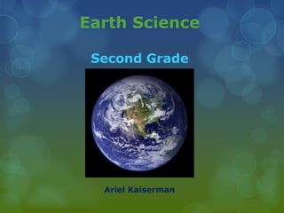 Earth ScienceSecond Grade Ariel Kaiserman 