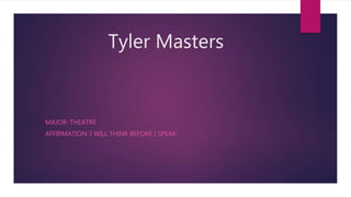 Tyler Masters
MAJOR: THEATRE
AFFIRMATION: I WILL THINK BEFORE I SPEAK.
 