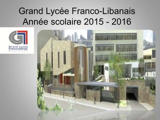 Grand Lycée Franco-Libanais
Année scolaire 2015 - 2016
 