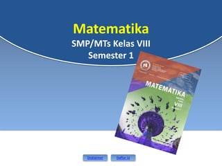 Disklaimer Daftar isi
Matematika
SMP/MTs Kelas VIII
Semester 1
 