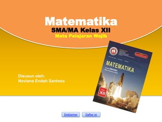 SMA/MA Kelas XII
Matematika
Disusun oleh:
Noviana Endah Santoso
Disklaimer Daftar isi
Mata Pelajaran Wajib
 