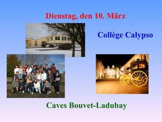 Dienstag, den 10. März Collège Calypso Caves Bouvet-Ladubay 