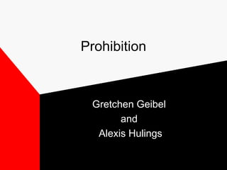 Prohibition
Gretchen Geibel
and
Alexis Hulings
 