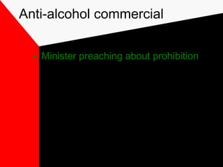 Anti-alcohol commercial
• Minister preaching about prohibition
 