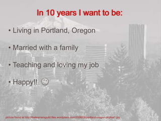 In 10 years I want to be: Living in Portland, Oregon
