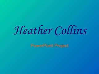 Heather Collins PowerPoint Project 