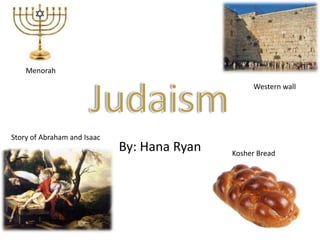 By: Hana Ryan         Menorah Judaism           Western wall Story of Abraham and Isaac        Kosher Bread 