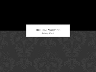 MEDICAL ASSISTING
    Brittany Koval
 