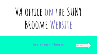 VA office on the SUNY
Broome Website
By: Shamar Timmons Next Slide
 
