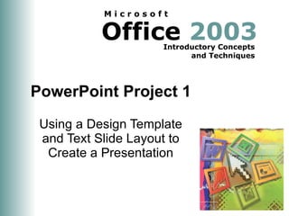 PowerPoint Project 1 Using a Design Template and Text Slide Layout to Create a Presentation 