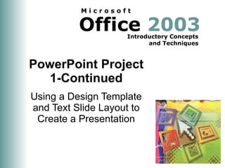 PowerPoint Project 1-Continued Using a Design Template and Text Slide Layout to Create a Presentation 