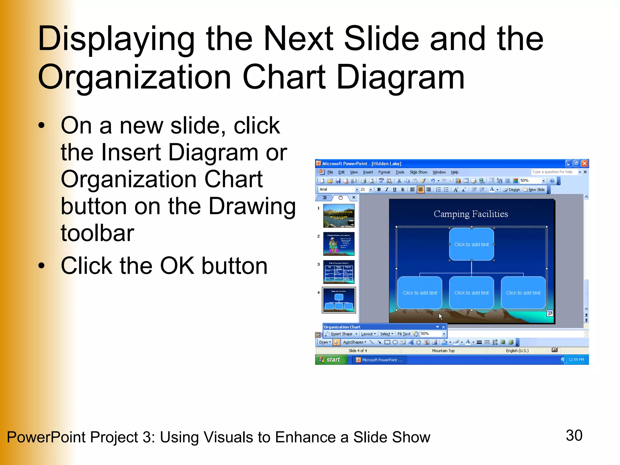 Displaying the Next Slide and the Organization Chart Diagram On a new slide, click the Insert Diagram or Organization Chart button on the Drawing toolbar Click the OK button 