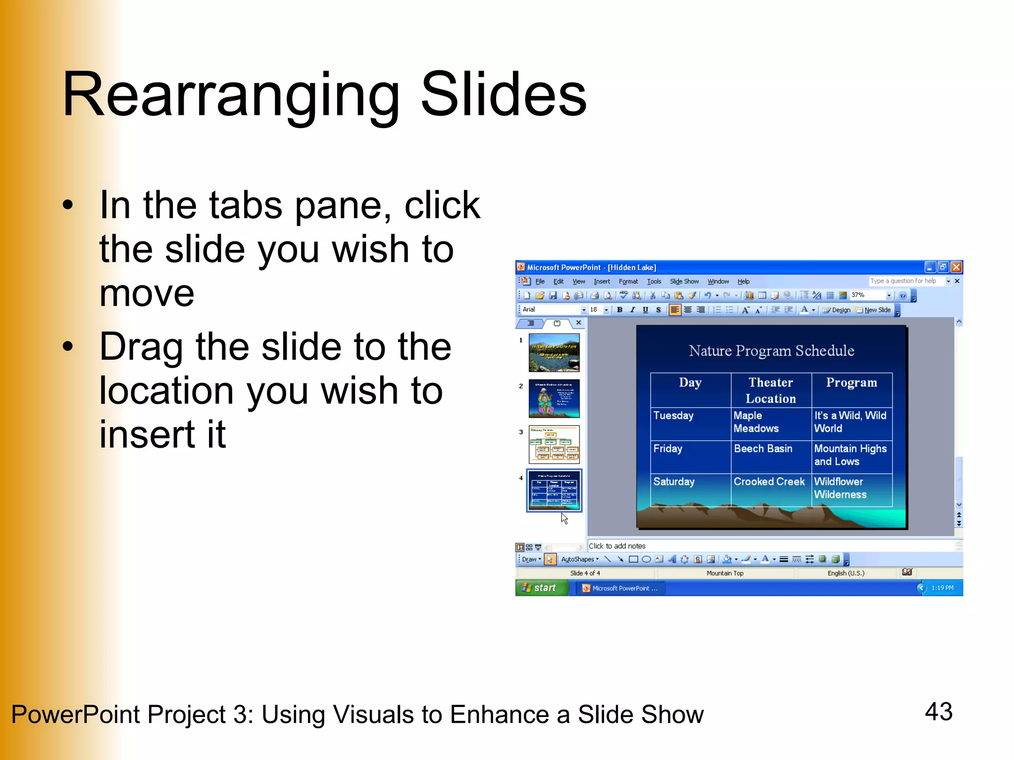 Rearranging Slides In the tabs pane, click the slide you wish to move Drag the slide to the location you wish to insert it 