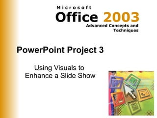 PowerPoint Project 3 Using Visuals to  Enhance a Slide Show 