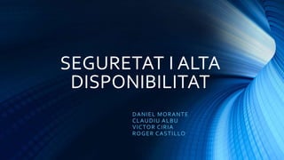 SEGURETAT I ALTA
DISPONIBILITAT
DANIEL MORANTE
CLAUDIU ALBU
VICTOR CIRIA
ROGER CASTILLO
 