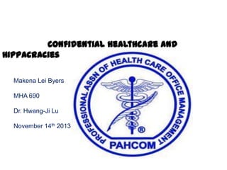 Confidential Healthcare and
HIPPAcracies
Makena Lei Byers
MHA 690

Dr. Hwang-Ji Lu
November 14th 2013
November 14, 2013

 