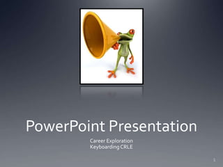 PowerPoint Presentation
Career Exploration
Keyboarding CRLE
1
 