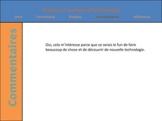 Oui, cela m’intéresse parce que ce serais le fun de faire beaucoup de chose et de découvrir de nouvelle technologie.