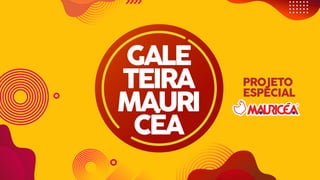 GALE
TEIRA
MAURI
CÉA
PROJETO
ESPECIAL
 