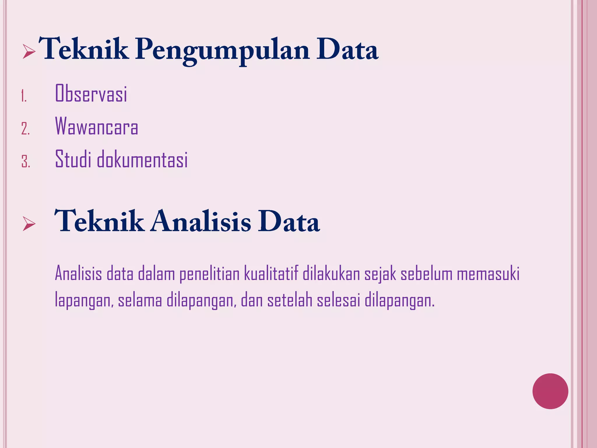 
1.
2.

3.

Observasi
Wawancara
Studi dokumentasi


Analisis data dalam penelitian kualitatif dilakukan sejak sebelum memasuki
lapangan, selama dilapangan, dan setelah selesai dilapangan.

 