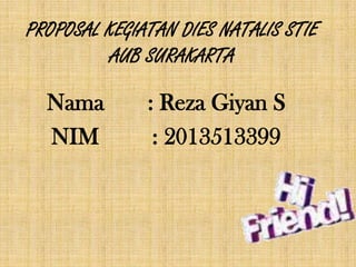 PROPOSAL KEGIATAN DIES NATALIS STIE
AUB SURAKARTA

Nama
NIM

: Reza Giyan S
: 2013513399

 