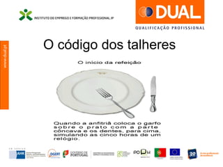 www.dual.pt
O código dos talheres
 
