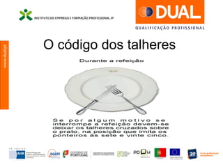 www.dual.pt
O código dos talheres
 