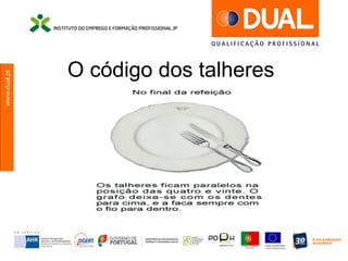 www.dual.pt
O código dos talheres
 