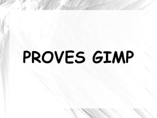 PROVES GIMP

 