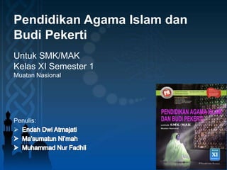 Pendidikan Agama Islam dan
Budi Pekerti
Untuk SMK/MAK
Kelas XI Semester 1
Muatan Nasional
Penulis:

 