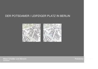 DER POTSDAMER / LEIPZIGER PLATZ IN BERLIN




Hilmer & Sattler und Albrecht                  Potsdamer Platz Berlin
Architekten
 