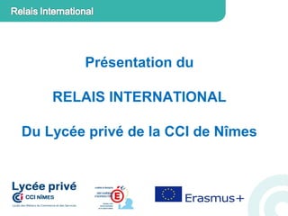 Présentation du
RELAIS INTERNATIONAL
Du Lycée privé de la CCI de Nîmes
 