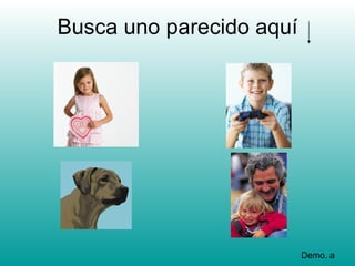 Busca uno parecido aquí




                          Demo. a
 