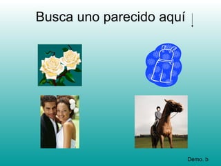 Busca uno parecido aquí




                          Demo. b
 