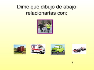 Dime qué dibujo de abajo
   relacionarías con:




                      8
 