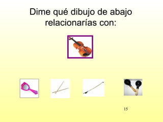 Dime qué dibujo de abajo
   relacionarías con:




                      15
 