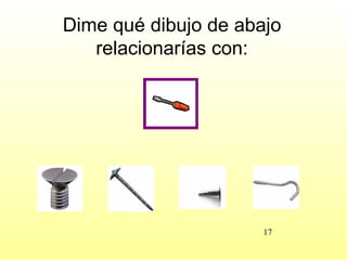 Dime qué dibujo de abajo
   relacionarías con:




                      17
 