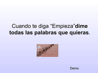 Cuando te diga “Empieza”dime
todas las palabras que quieras.




                       Demo
 