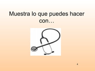 Muestra lo que puedes hacer
           con…




                        4
 