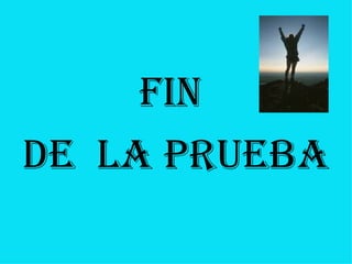 FIN
DE LA PRUEBA
 