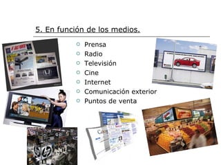 5. En función de los medios. Prensa Radio  Televisión Cine Internet Comunicación exterior Puntos de venta 