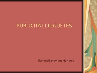 PUBLICITAT I JUGUETES Sandra Benavides Henares 