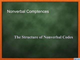 Nonverbal Comptences 
The Structure of Nonverbal Codes 
 
