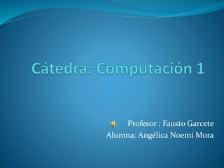 Profesor : Fausto Garcete
Alumna: Angélica Noemí Mora
 