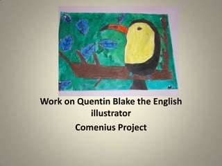 Work on Quentin Blake the English
          illustrator
       Comenius Project
 