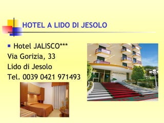 HOTEL A LIDO DI JESOLO  Hotel JALISCO*** Via Gorizia, 33 Lido di Jesolo Tel. 0039 0421 971493 