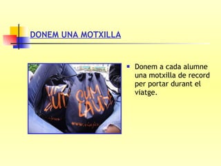 DONEM UNA MOTXILLA Donem a cada alumne una motxilla de record per portar durant el viatge. 
