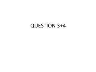 QUESTION 3+4
 