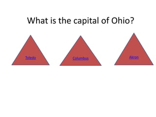 What is the capital of Ohio?


Toledo     Columbus       Akron
 
