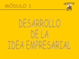 MÓDULO 1 DESARROLLO DE LA  IDEA EMPRESARIAL 